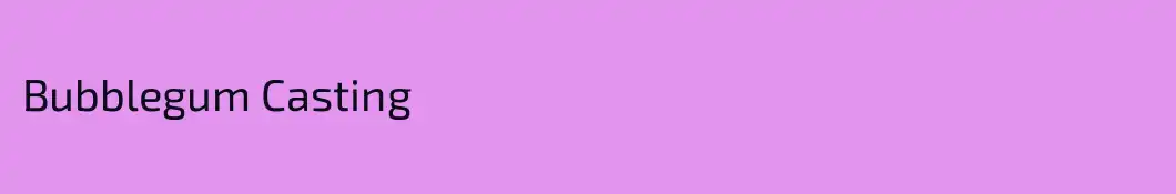 Bubblegum Casting
